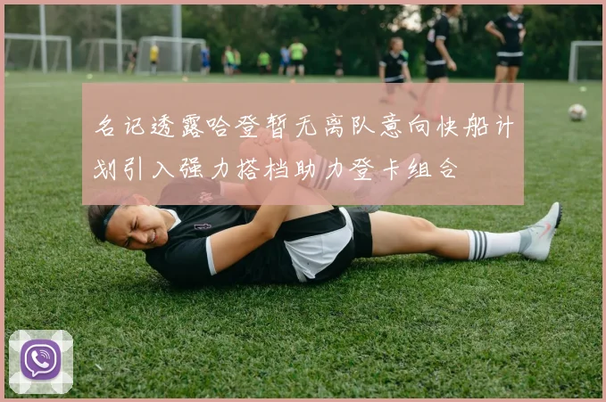 名记透露哈登暂无离队意向快船计划引入强力搭档助力登卡组合