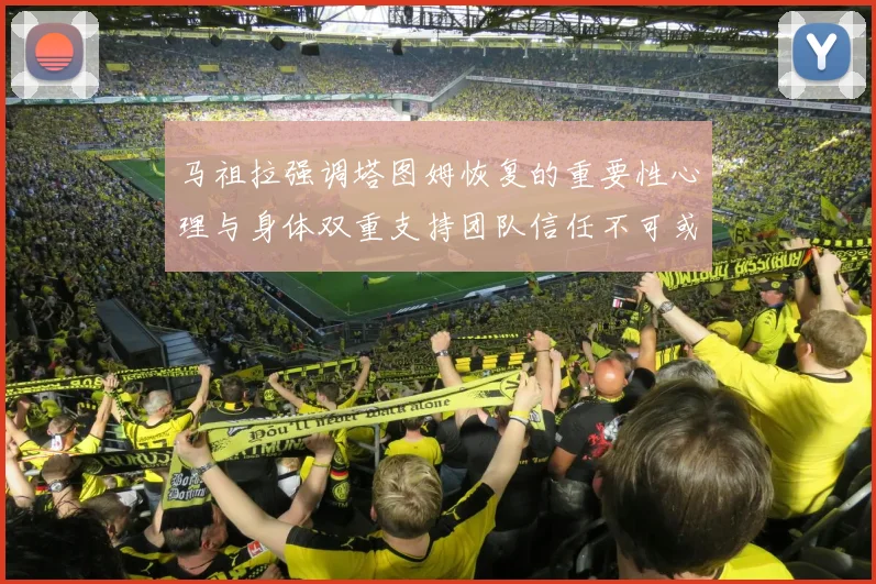 马祖拉强调塔图姆恢复的重要性心理与身体双重支持团队信任不可或缺